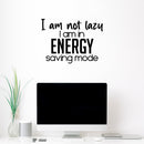 Vinyl Wall Art Decal - I Am Not Lazy I Am In Energy Saving Mode - 16.5" x 23" - Trendy Inspirational Funny Sarcastic Quote Sticker For Home Office Bedroom Living Room Decor 2