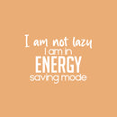 Vinyl Wall Art Decal - I Am Not Lazy I Am In Energy Saving Mode - 16. Trendy Inspirational Funny Sarcastic Quote Sticker For Home Office Bedroom Living Room Decor 5