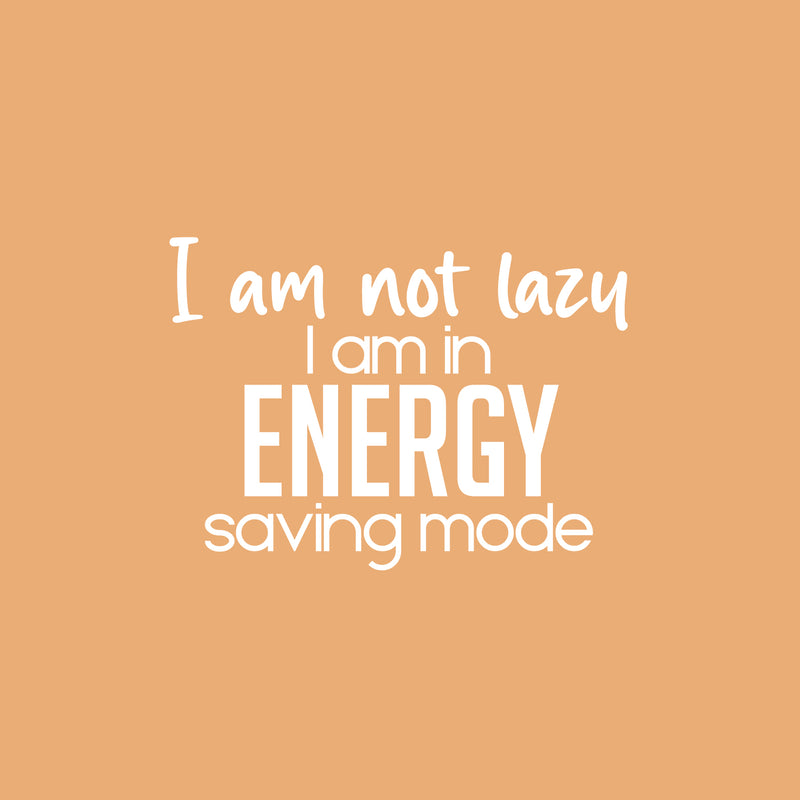 Vinyl Wall Art Decal - I Am Not Lazy I Am In Energy Saving Mode - 16. Trendy Inspirational Funny Sarcastic Quote Sticker For Home Office Bedroom Living Room Decor 5