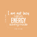 Vinyl Wall Art Decal - I Am Not Lazy I Am In Energy Saving Mode - 16.5" x 23" - Trendy Inspirational Funny Sarcastic Quote Sticker For Home Office Bedroom Living Room Decor 4