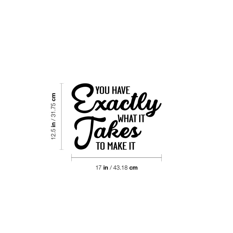 Vinyl Wall Art Decal - You Have Exactly What It Takes To Make It - 14.5" x 17" - Modern Inspirational Goals Quote Sticker For Home School Bedroom Closet Office Living Room Classroom Decor 4