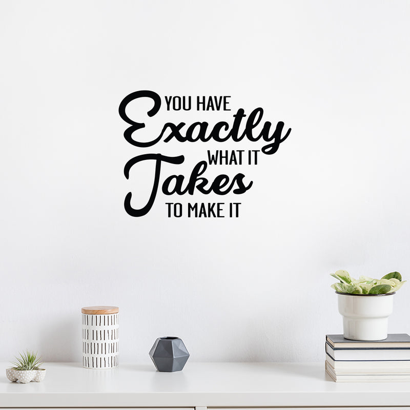 Vinyl Wall Art Decal - You Have Exactly What It Takes To Make It - 14.5" x 17" - Modern Inspirational Goals Quote Sticker For Home School Bedroom Closet Office Living Room Classroom Decor 3