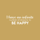 Vinyl Wall Art Decal - I Have An Infinite Number Of Reasons To Be Happy - 8" x 25" - Modern Inspirational Optimism Positive Quote Sticker For Home Office Bedroom Living Room Decor 1