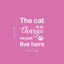 Vinyl Wall Art Decal - The Cat Is In Charge We Just Live Here - 17" x 14.6" - Modern Cute Inspiring Pets Lovers Quote Sticker For Home Bedroom Living Room Vet Office Decor 4