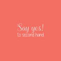 Vinyl Wall Art Decal - Say Yes To Second Hand - 12.5" x 25" - Trendy Motivational Quote Sticker For Home Bedroom Closet Retail Store Storefront Sign Shopfront Window Decor 1