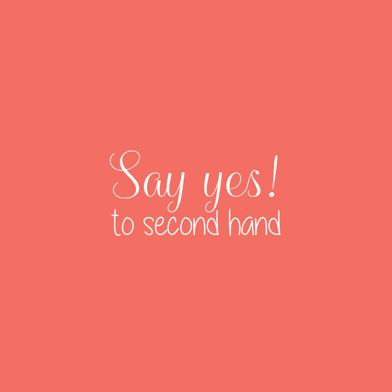 Vinyl Wall Art Decal - Say Yes To Second Hand - 12.5" x 25" - Trendy Motivational Quote Sticker For Home Bedroom Closet Retail Store Storefront Sign Shopfront Window Decor 1