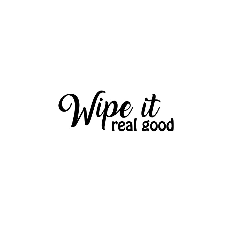 Vinyl Wall Art Decal - Wipe It Real Good - 9" x 25" - Trendy Fun Sarcastic Humorous Joke Quote Sticker For Home Bathroom Office Coffee Shop School Gym Restroom Decor 1