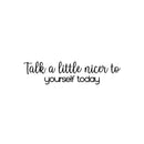 Vinyl Wall Art Decal - Talk A Little Nicer To Yourself Today - 6" x 25" - Modern Inspirational Positive Self Love Quote Sticker For Home School Office Bedroom Closet Living Room Decor 1