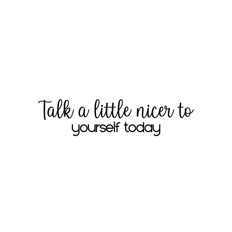 Vinyl Wall Art Decal - Talk A Little Nicer To Yourself Today - 6" x 25" - Modern Inspirational Positive Self Love Quote Sticker For Home School Office Bedroom Closet Living Room Decor 1