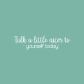 Vinyl Wall Art Decal - Talk A Little Nicer To Yourself Today - 6" x 25" - Modern Inspirational Positive Self Love Quote Sticker For Home School Office Bedroom Closet Living Room Decor 1