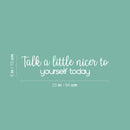 Vinyl Wall Art Decal - Talk A Little Nicer To Yourself Today - 6" x 25" - Modern Inspirational Positive Self Love Quote Sticker For Home School Office Bedroom Closet Living Room Decor 4