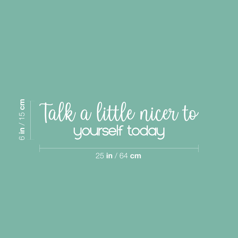 Vinyl Wall Art Decal - Talk A Little Nicer To Yourself Today - 6" x 25" - Modern Inspirational Positive Self Love Quote Sticker For Home School Office Bedroom Closet Living Room Decor 4