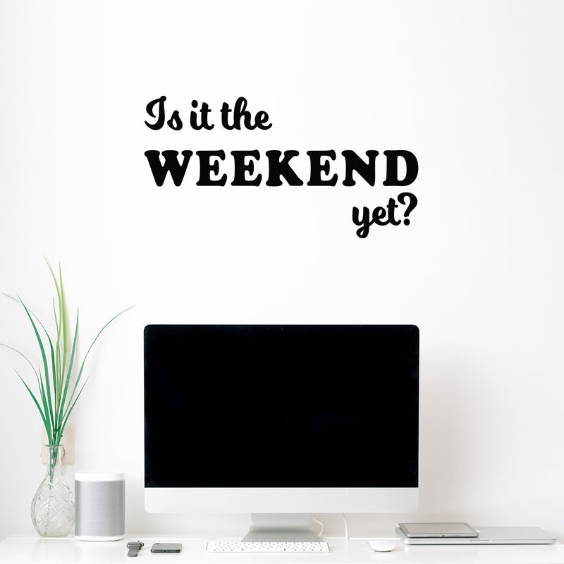 Vinyl Wall Art Decal - Is It The Weekend Yet? - 13" x 25" - Trendy Sarcasm Funny Quote Sticker For Home Bedroom Living Room Kitchen Apartment Coffee Shop Sunday Decor 3