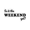 Vinyl Wall Art Decal - Is It The Weekend Yet? - Trendy Sarcasm Funny Quote Sticker For Home Bedroom Living Room Work Office Kitchen Coffee Shop Decor 1