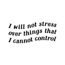 Vinyl Wall Art Decal - I Will Not Stress Over Things That I Cannot Control - Modern Inspirational Optimism Quote Sticker For Home Office Bedroom Living Room Decor 1