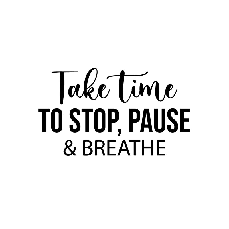 Vinyl Wall Art Decal - Take Time To Stop; Pause & Breathe - 14.5" x 25" - Trendy Inspiring Optimistic Quote Sticker For Bedroom Living Room School Office Coffee Shop Decor 1