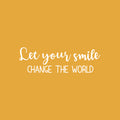 Vinyl Wall Art Decal - Let Your Smile Change The World - 8" x 25" - Modern Inspirational Positive Self-Esteem Quote Sticker For Home Office Bedroom Closet Living Room Coffee Shop Decor 1