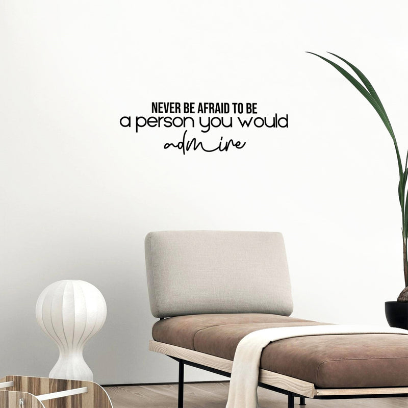 Vinyl Wall Art Decal - Never Be Afraid To Be A Person You Would Admire - 8" x 25" - Modern Inspiring Optimistic Quote Sticker For Bedroom Closet Living Room School Coffee Shop Decor 2