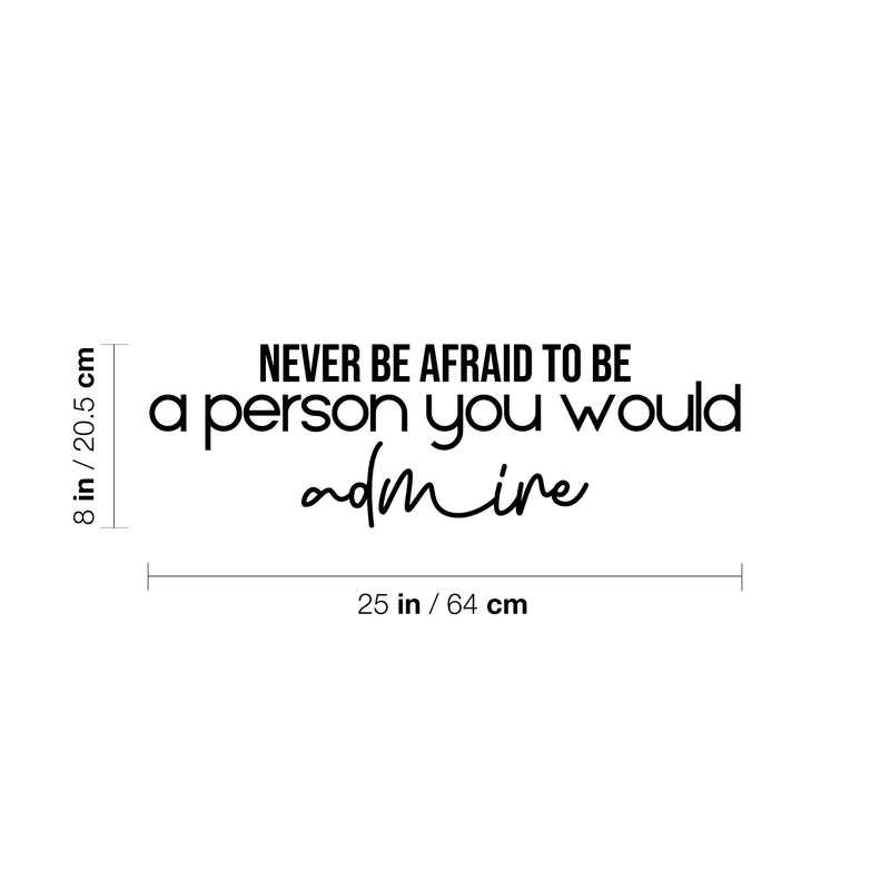 Vinyl Wall Art Decal - Never Be Afraid To Be A Person You Would Admire - 8" x 25" - Modern Inspiring Optimistic Quote Sticker For Bedroom Closet Living Room School Coffee Shop Decor 4