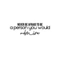 Vinyl Wall Art Decal - Never Be Afraid To Be A Person You Would Admire - Modern Inspiring Optimistic Quote Sticker For Bedroom Closet Living Room School Coffee Shop Decor 1