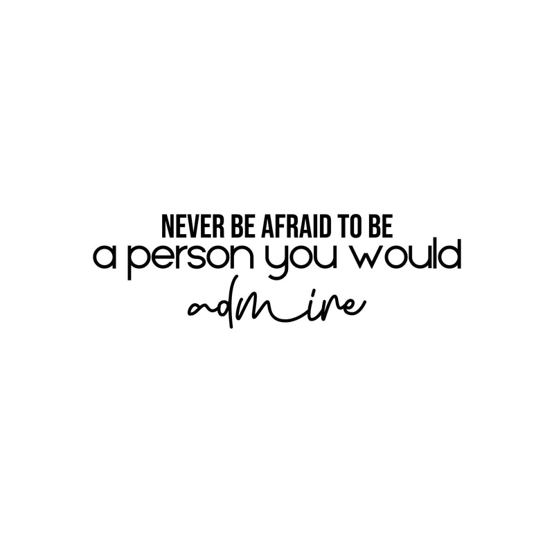 Vinyl Wall Art Decal - Never Be Afraid To Be A Person You Would Admire - 8" x 25" - Modern Inspiring Optimistic Quote Sticker For Bedroom Closet Living Room School Coffee Shop Decor 1