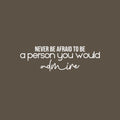 Vinyl Wall Art Decal - Never Be Afraid To Be A Person You Would Admire - 8" x 25" - Modern Inspiring Optimistic Quote Sticker For Bedroom Closet Living Room School Coffee Shop Decor 1