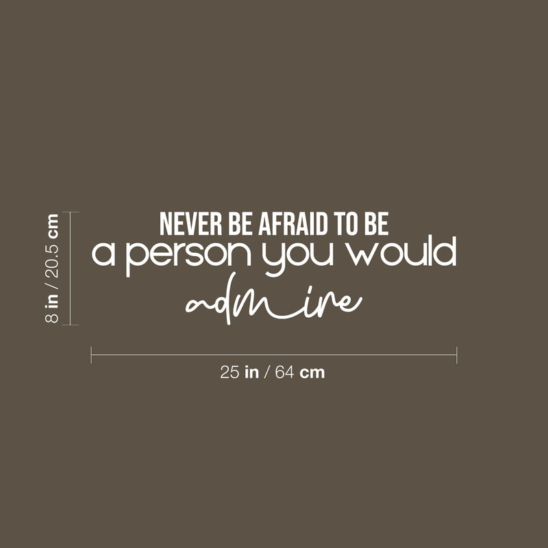Vinyl Wall Art Decal - Never Be Afraid To Be A Person You Would Admire - 8" x 25" - Modern Inspiring Optimistic Quote Sticker For Bedroom Closet Living Room School Coffee Shop Decor 4