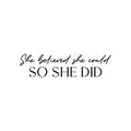 Vinyl Wall Art Decal - She Believed She Could So She Did - 6. Trendy Inspirational Quote Sticker For Woman Home School Work Office Girls Bedroom Living Room Decor 1