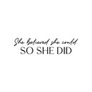 Vinyl Wall Art Decal - She Believed She Could So She Did - 6. Trendy Inspirational Quote Sticker For Woman Home School Work Office Girls Bedroom Living Room Decor 1