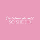 Vinyl Wall Art Decal - She Believed She Could So She Did - 6.5" x 25" - Trendy Inspirational Quote Sticker For Woman Home School Work Office Girls Bedroom Living Room Decor 1