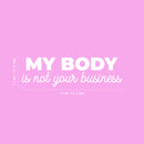 Vinyl Wall Art Decal - My Body Is Not Your Business - 7.5" x 25" - Trendy Inspirational Feminism Quote Sticker For Woman Home School Work Office Girls Bedroom Living Room Decor 4