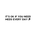 Vinyl Wall Art Decal - It's Ok If You Need Meds Every Day ?? - Modern Positive Healthy Lifestyle Quote Sticker For Office Wellness Clinic Nutrition Center Home Decor 1