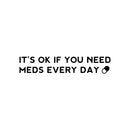 Vinyl Wall Art Decal - It's Ok If You Need Meds Every Day ?? - 5" x 25" -Modern Positive Healthy Lifestyle Quote Sticker For Office Wellness Clinic Nutrition Center Home Decor 1