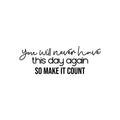 Vinyl Wall Art Decal - You Will Never Have This Day Again So Make It Count - 8. Modern Optimistic Quote Sticker For Bedroom Closet Living Room School Coffee Shop Decor 1