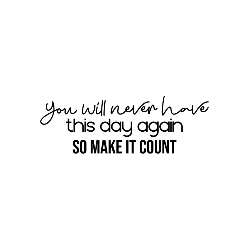 Vinyl Wall Art Decal - You Will Never Have This Day Again So Make It Count - 8.5" x 25" - Modern Optimistic Quote Sticker For Bedroom Closet Living Room School Coffee Shop Decor 1