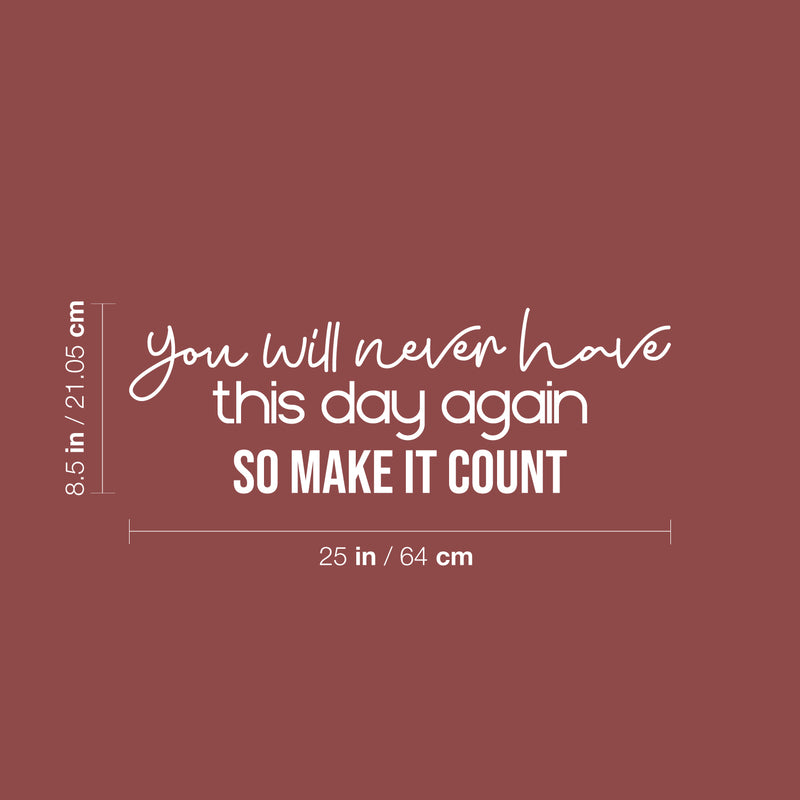 Vinyl Wall Art Decal - You Will Never Have This Day Again So Make It Count - 8.5" x 25" - Modern Optimistic Quote Sticker For Bedroom Closet Living Room School Coffee Shop Decor 4