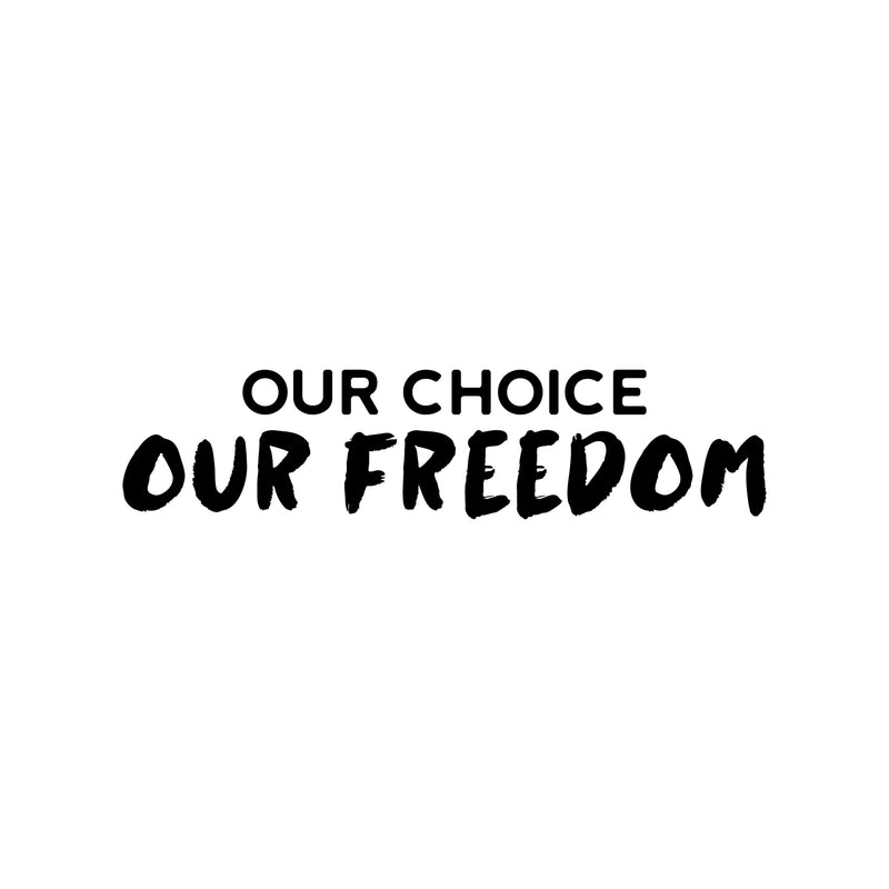 Vinyl Wall Art Decal - Our Choice Our Freedom - 7" x 30" - Trendy Motivational Positive Quote Sticker For Home Bedroom Living Room School Office Coffee Shop Decor 1