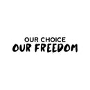 Vinyl Wall Art Decal - Our Choice Our Freedom - 7" x 30" - Trendy Motivational Positive Quote Sticker For Home Bedroom Living Room School Office Coffee Shop Decor 1