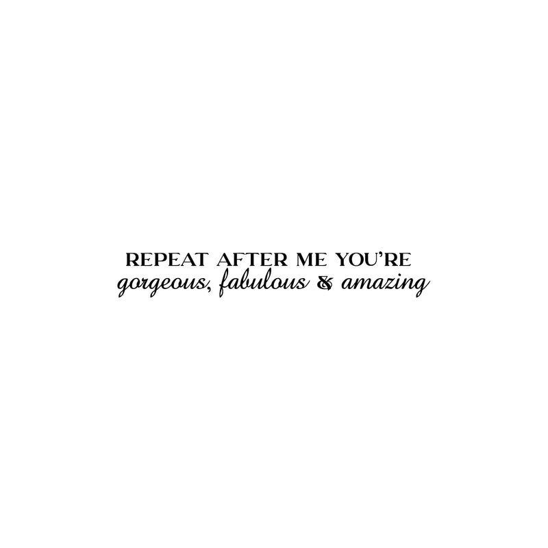 Vinyl Wall Art Decal - Repeat After Me You're Gorgeous; Fabulous & Amazing - 3.68" x 25" - Trendy Lovely Inspiring Quote Sticker For Bedroom Closet Living Room Decor 1