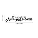 Vinyl Wall Art Decal - Drink Water & Mind Your Business - 6" x 25" - Modern Fun Positive Quote Sticker For Home Bedroom Living Room Office Storefront School Decor 4