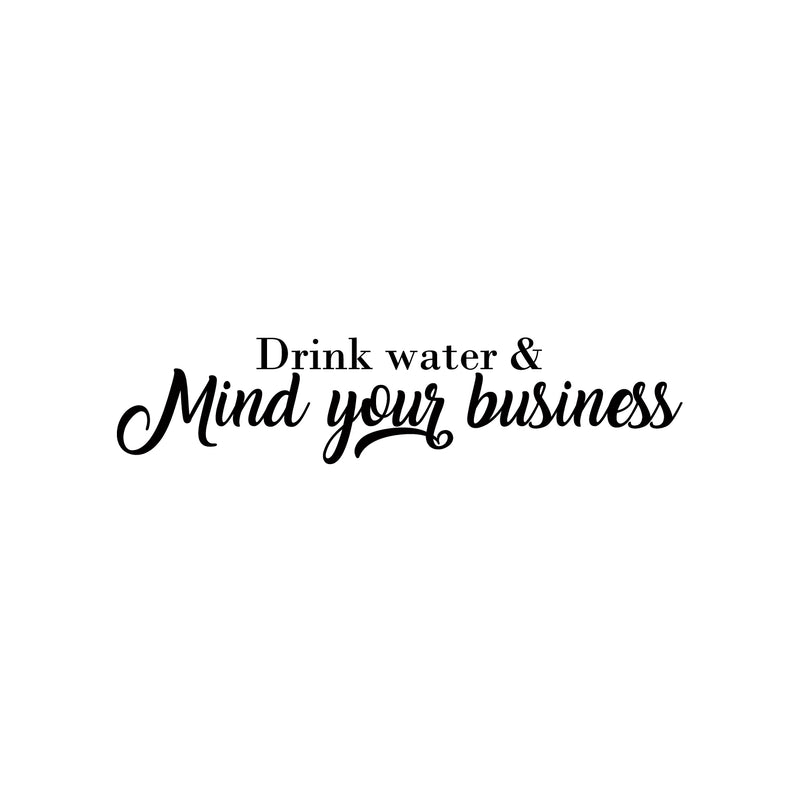 Vinyl Wall Art Decal - Drink Water & Mind Your Business - 6" x 25" - Modern Fun Positive Quote Sticker For Home Bedroom Living Room Office Storefront School Decor 1