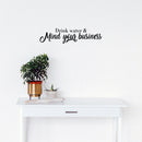 Vinyl Wall Art Decal - Drink Water & Mind Your Business - 6" x 25" - Modern Fun Positive Quote Sticker For Home Bedroom Living Room Office Storefront School Decor 3