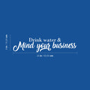 Vinyl Wall Art Decal - Drink Water & Mind Your Business - 6" x 25" - Modern Fun Positive Quote Sticker For Home Bedroom Living Room Office Storefront School Decor 4