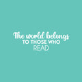 Vinyl Wall Art Decal - The World Belongs To Those Who Read - 8.5" x 26" - Trendy Inspiring Good Vibes Quote Sticker For Living Room School Classroom Office Coffee Shop Library Decor 1