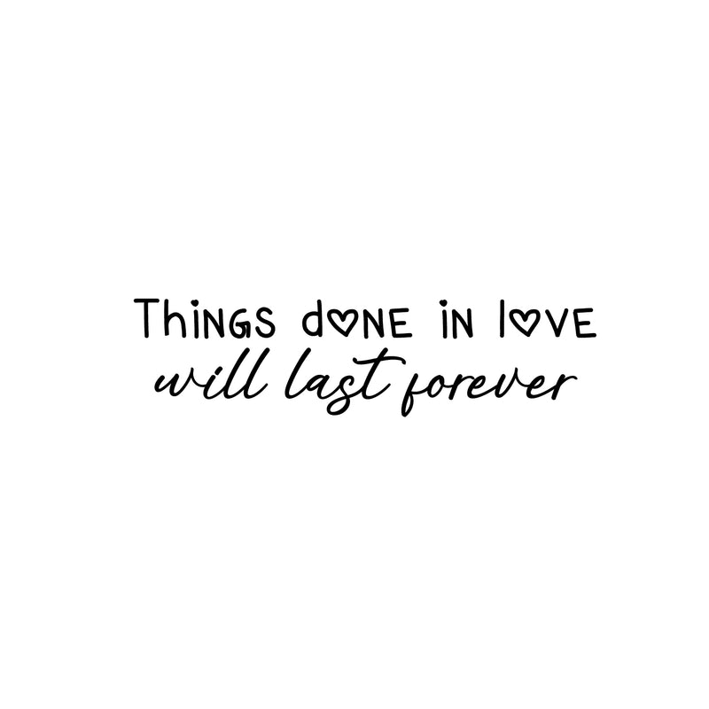 Vinyl Wall Art Decal - Things Done In Love Will Last Forever - 6" x 25" - Modern Inspirational Lovely Quote Sticker For Family Home School Kitchen Work Office Living Room Decor 1