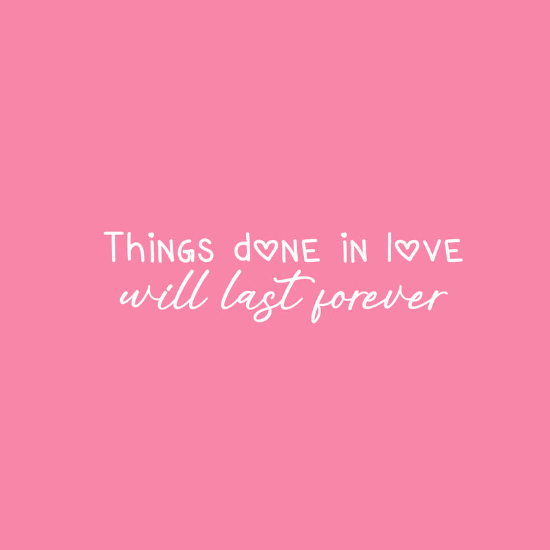 Vinyl Wall Art Decal - Things Done In Love Will Last Forever - 6" x 25" - Modern Inspirational Lovely Quote Sticker For Family Home School Kitchen Work Office Living Room Decor 1