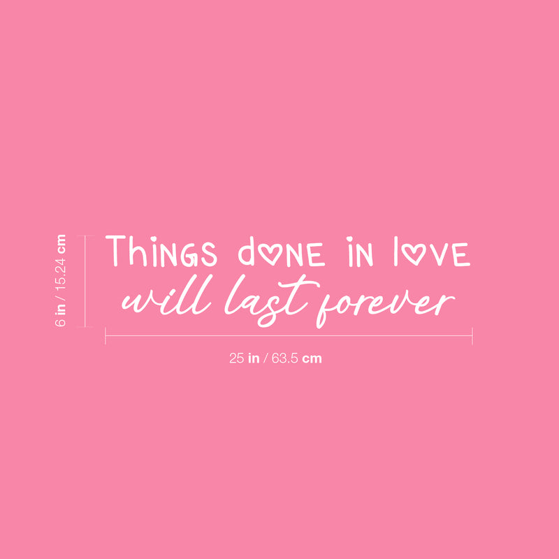 Vinyl Wall Art Decal - Things Done In Love Will Last Forever - 6" x 25" - Modern Inspirational Lovely Quote Sticker For Family Home School Kitchen Work Office Living Room Decor 4