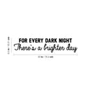 Vinyl Wall Art Decal - For Every Dark Night There's A Brighter Day - 6.5" x 30" - Modern Inspirational Positive Optimism Quote Sticker For Home Office Bedroom Closet Living Room Coffee Shop Decor 4