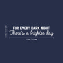 Vinyl Wall Art Decal - For Every Dark Night There's A Brighter Day - 6.5" x 30" - Modern Inspirational Positive Optimism Quote Sticker For Home Office Bedroom Closet Living Room Coffee Shop Decor 4