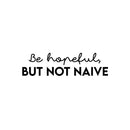 Vinyl Wall Art Decal - Be Hopeful But Not Naive - Trendy Motivational Positive Peace Quote Sticker For Home Work Office Bedroom Living Room Coffee Shop Decor 1